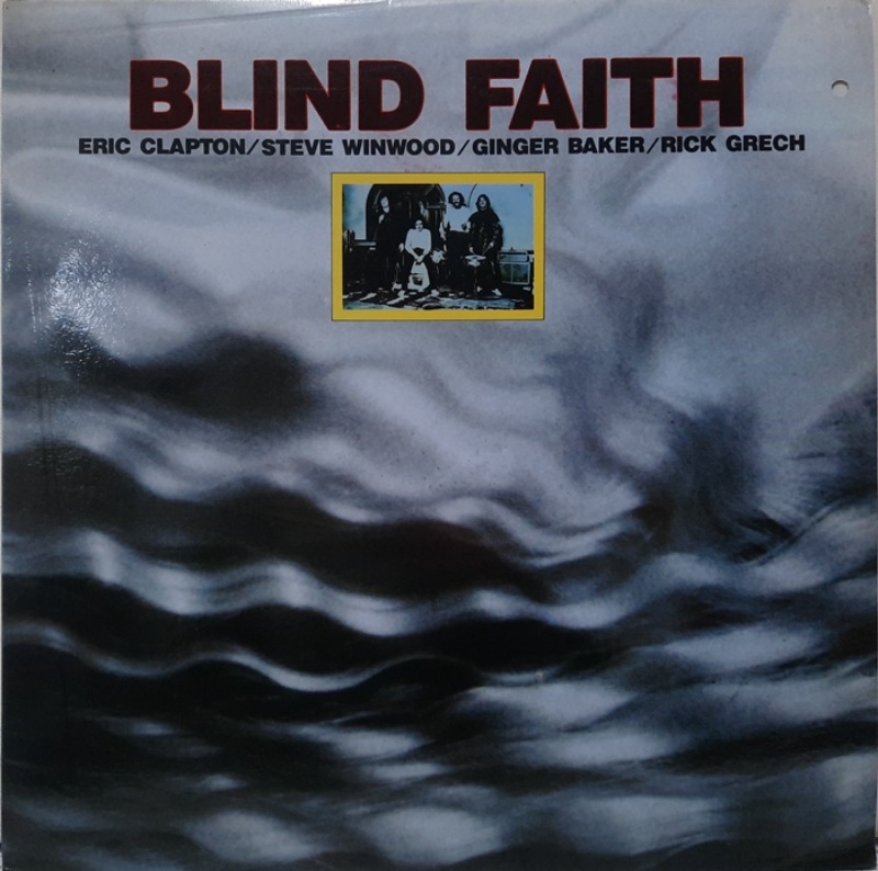 Blind Faith (=Eric Clapton/Steve Winwood/Ginger Baker/Rick Grech
